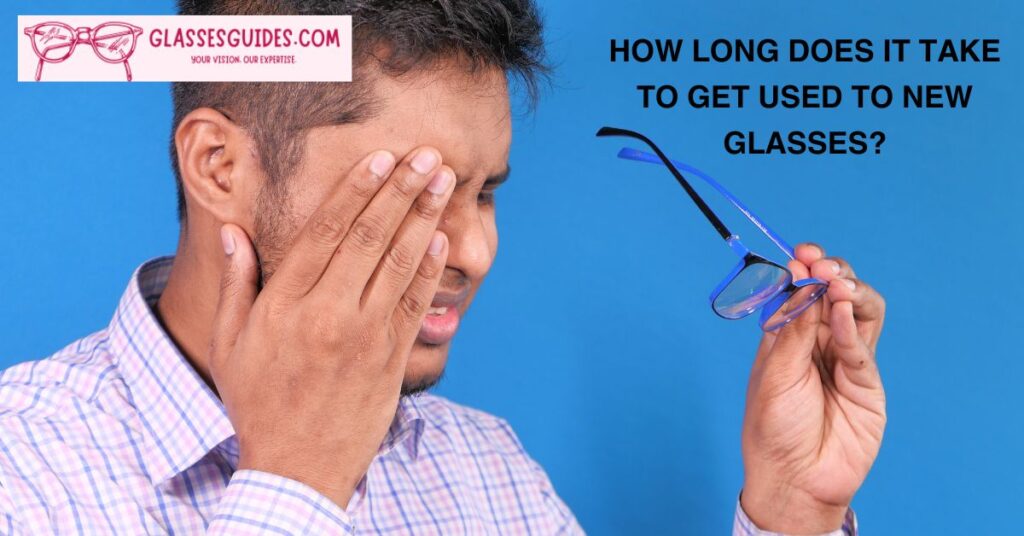 How Long Does It Take To Get Used To New Glasses?