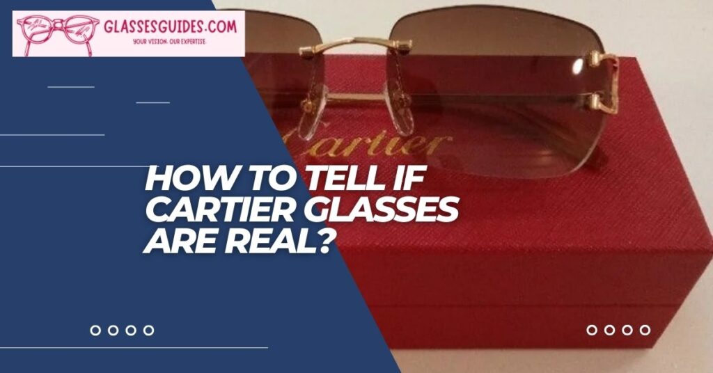 How To Tell If Cartier Glasses Are Real?