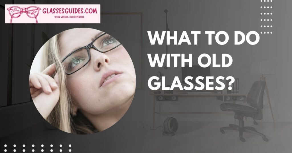 What To Do With Old Glasses