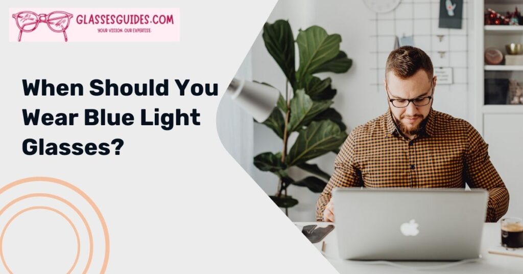 When Should You Wear Blue Light Glasses