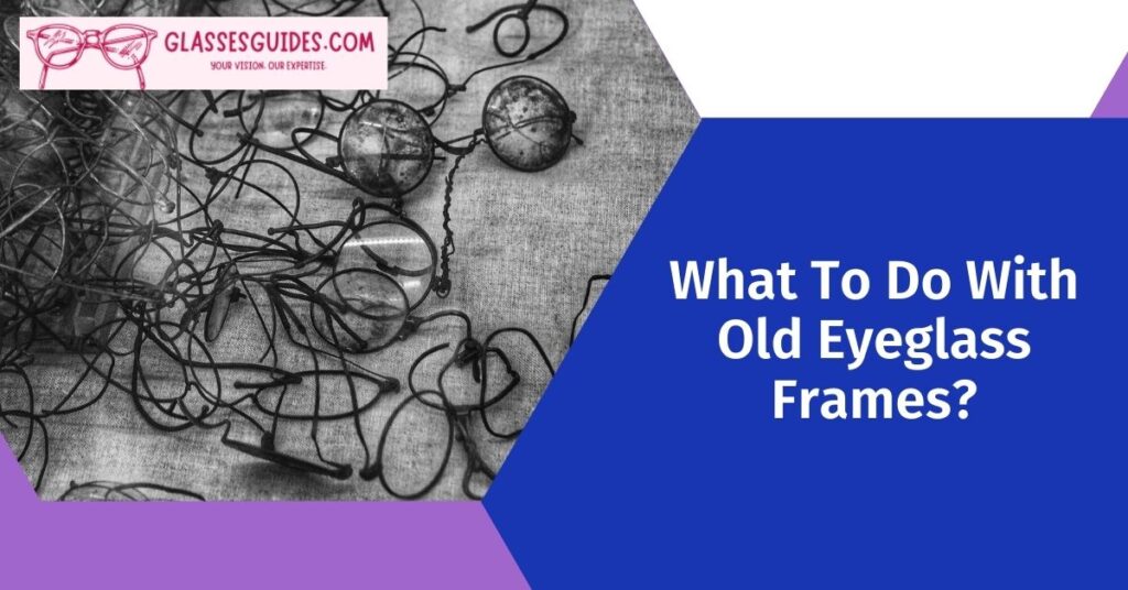 What To Do With Old Eyeglass Frames