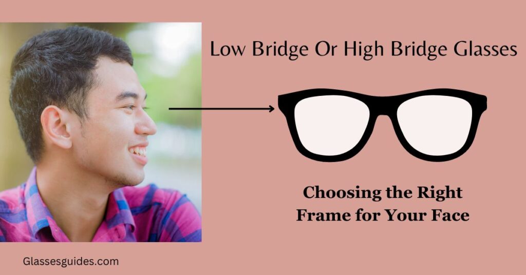 Low Bridge Or High Bridge Glasses: Choosing the Right Frame for Your Face