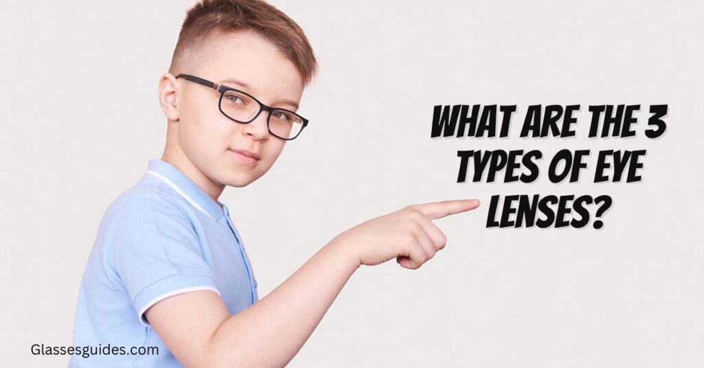 What Are The 3 Types Of Eye Lenses?